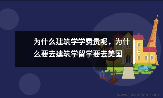 为什么建筑学学费贵呢为什么要去建筑学留学要去美国