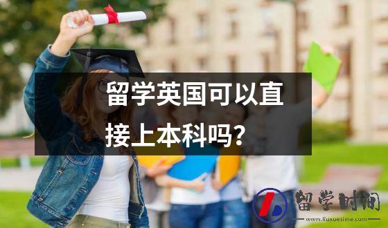 留学英国可以直接上本科吗？