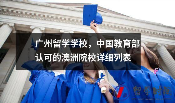 广州留学学校中国教育部认可的澳洲院校详细列表