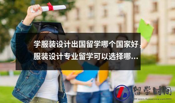 学服装设计出国留学哪个国家好服装设计专业留学可以选择哪个国家？