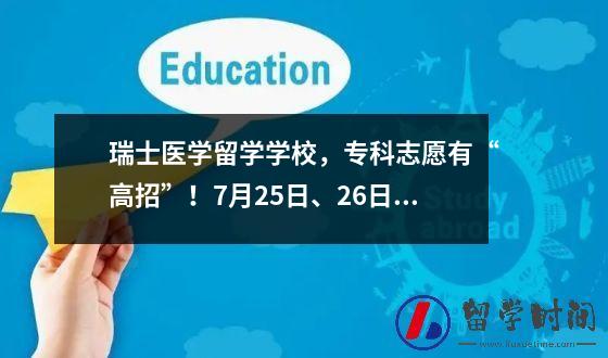 瑞士医学留学学校专科志愿有“高招”！7月25日、26日枣庄、滕州等你。