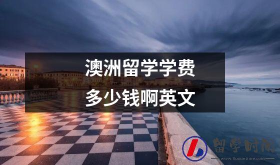 澳洲留学学费多少钱啊英文